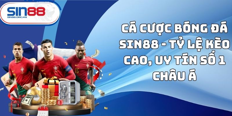 Cá Cược Bóng Đá Sin88 - Tỷ Lệ Kèo Cao, Uy Tín Số 1 Châu Á