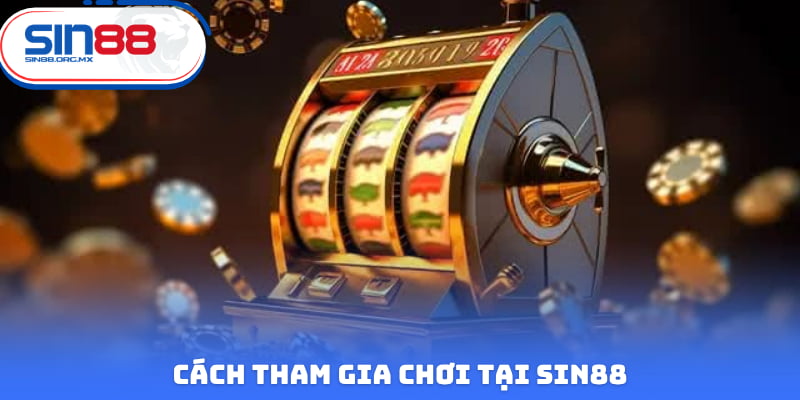 Cách tham gia chơi tại SIN88