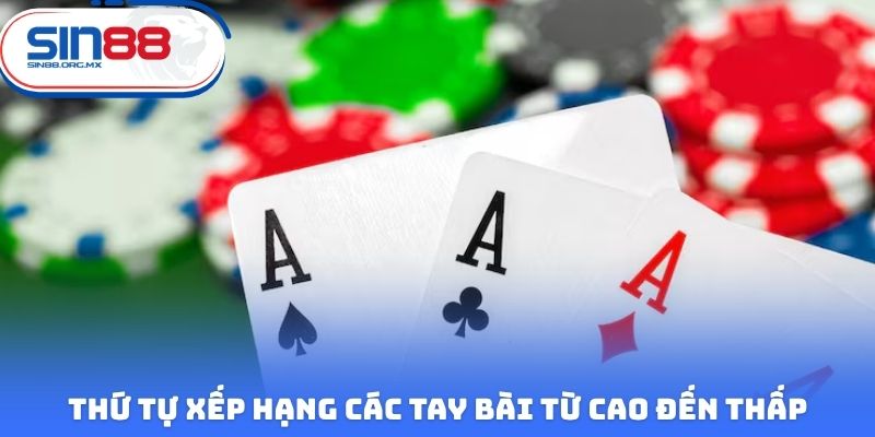 Thứ tự xếp hạng các tay bài từ cao đến thấp có trong game Poker