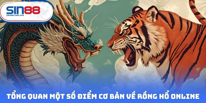 Tổng quan một số điểm cơ bản cần nắm được về Rồng Hổ online