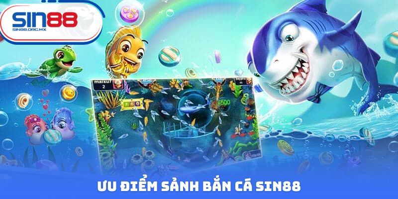 Ưu điểm sảnh bắn cá Sin88